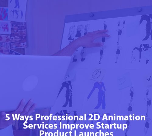 5 Ways Professional 2D Animation Services Improve Startup Product Launches